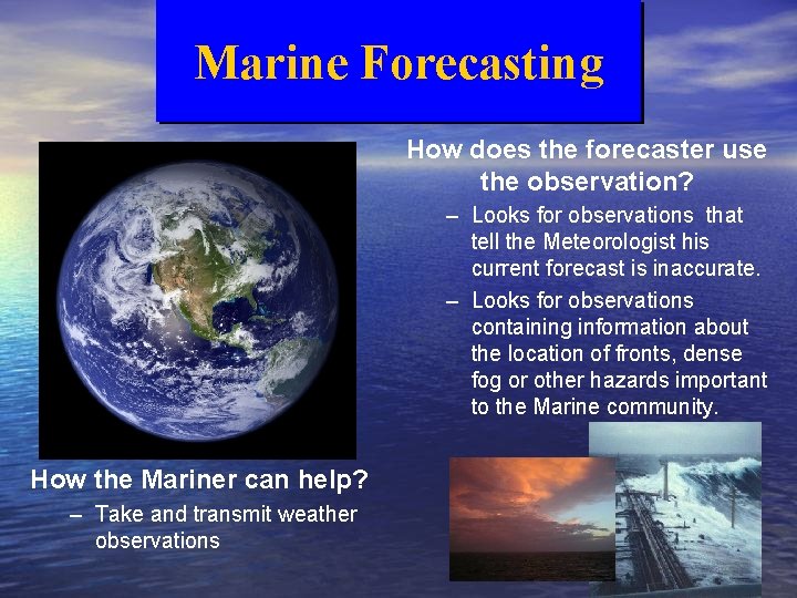 Marine Forecasting How does the forecaster use the observation? – Looks for observations that