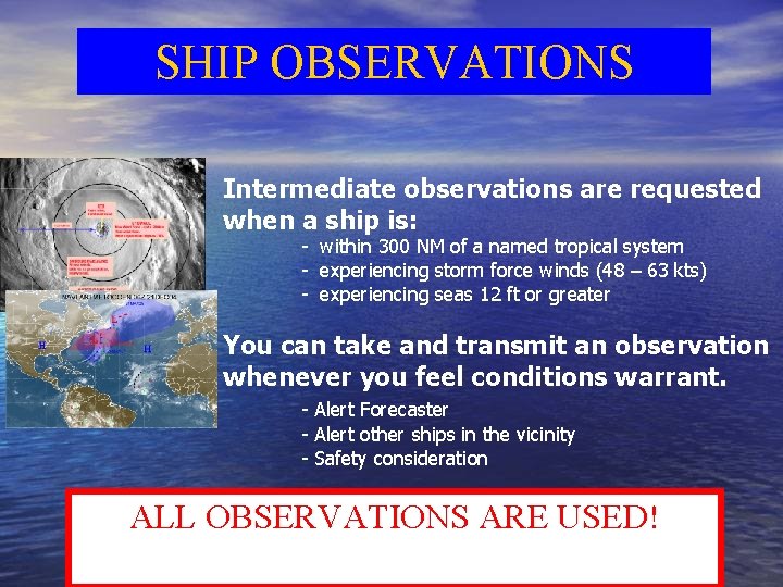 SHIP OBSERVATIONS Intermediate observations are requested when a ship is: - within 300 NM