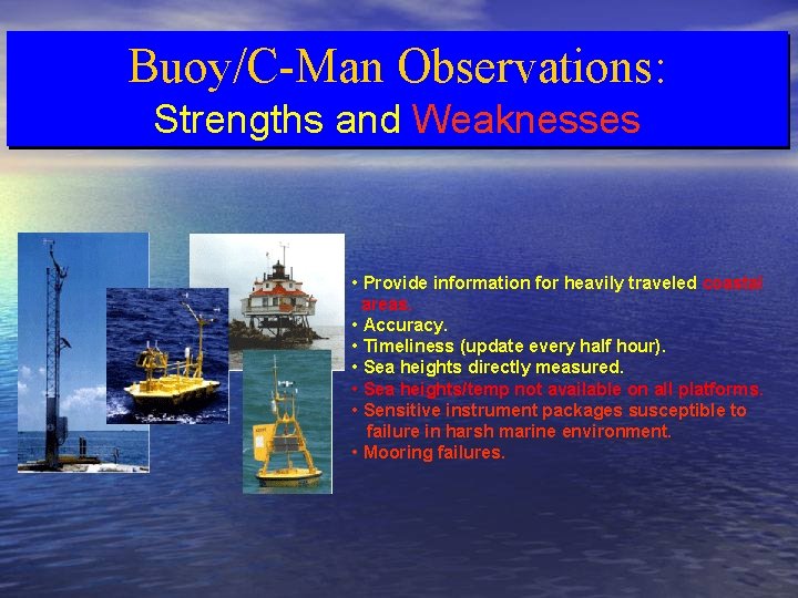 Buoy/C-Man Observations: Strengths and Weaknesses • Provide information for heavily traveled coastal areas. •