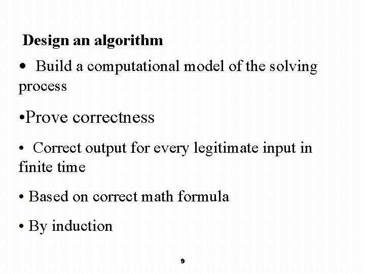 Design an algorithm • Build a computational model of the solving process • Prove