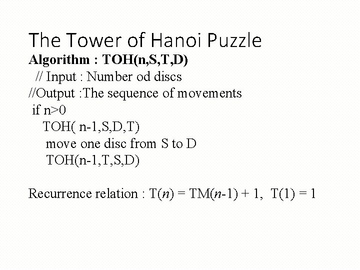 The Tower of Hanoi Puzzle Algorithm : TOH(n, S, T, D) // Input :