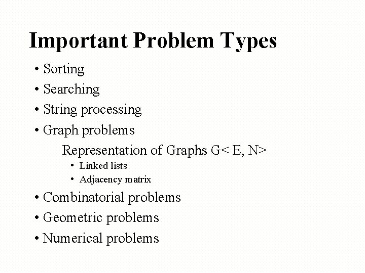 Important Problem Types • Sorting • Searching • String processing • Graph problems Representation