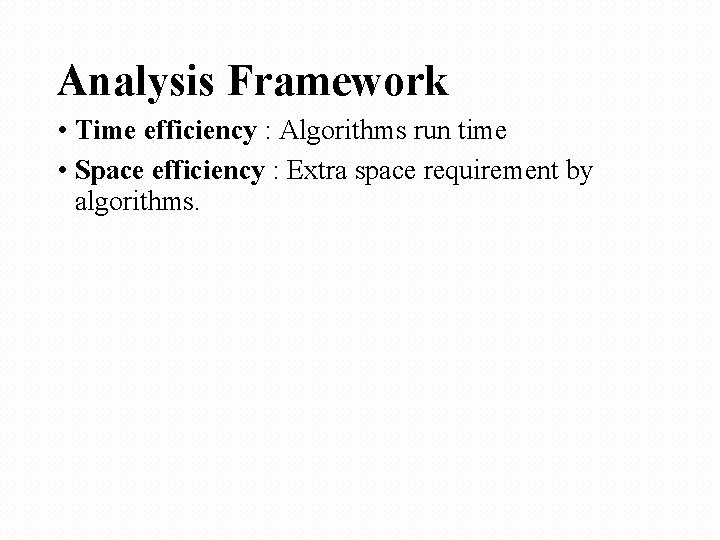 Analysis Framework • Time efficiency : Algorithms run time • Space efficiency : Extra