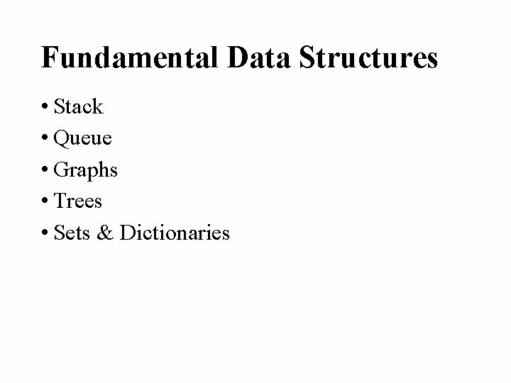 Fundamental Data Structures • Stack • Queue • Graphs • Trees • Sets &