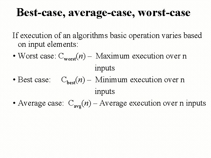 Best-case, average-case, worst-case If execution of an algorithms basic operation varies based on input