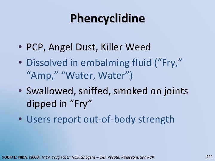Phencyclidine • PCP, Angel Dust, Killer Weed • Dissolved in embalming fluid (“Fry, ”