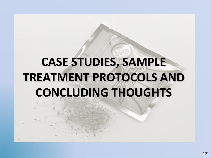 CASE STUDIES, SAMPLE TREATMENT PROTOCOLS AND CONCLUDING THOUGHTS 121 