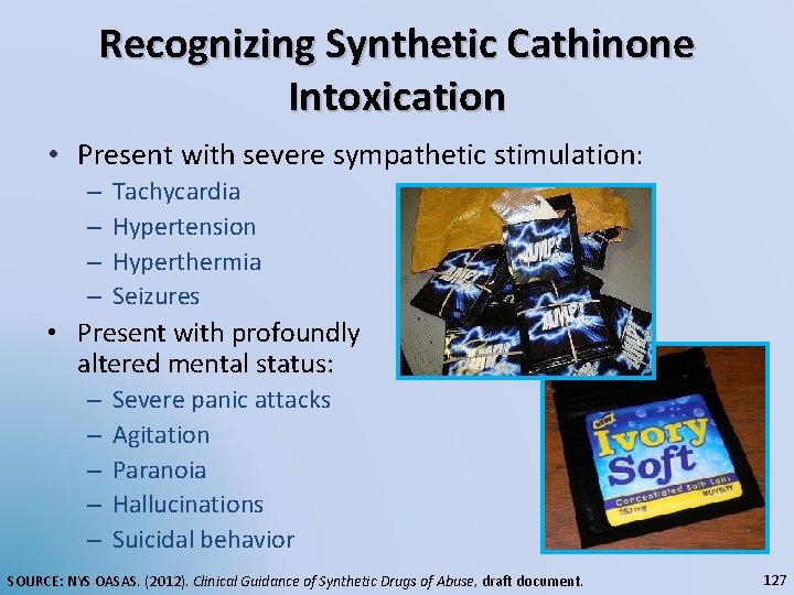 Recognizing Synthetic Cathinone Intoxication • Present with severe sympathetic stimulation: – – Tachycardia Hypertension