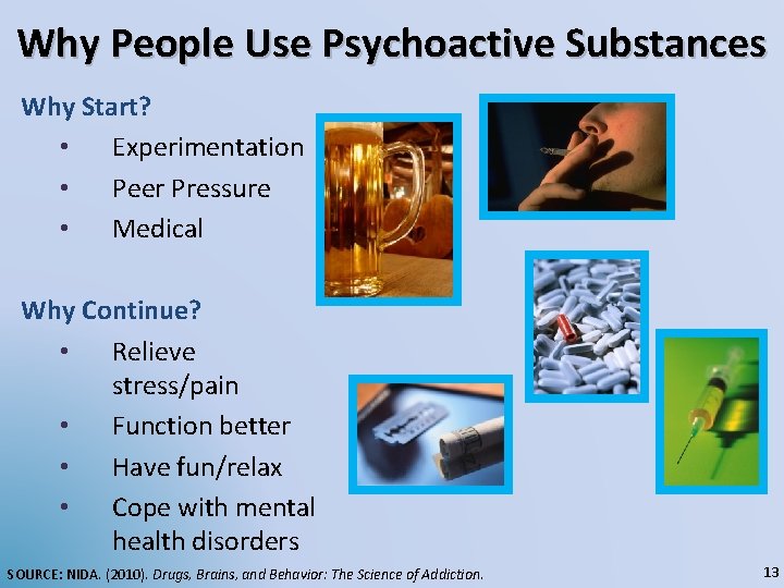 Why People Use Psychoactive Substances Why Start? • Experimentation • Peer Pressure • Medical