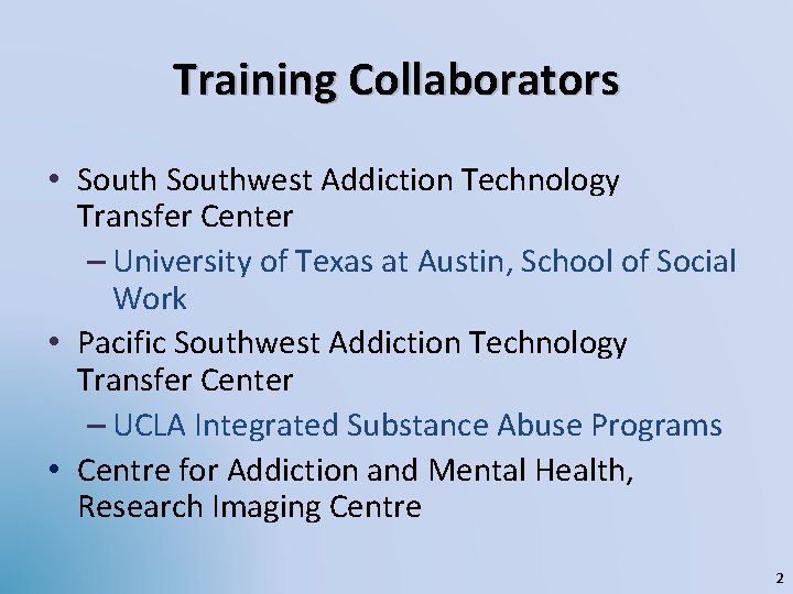 Training Collaborators • Southwest Addiction Technology Transfer Center – University of Texas at Austin,