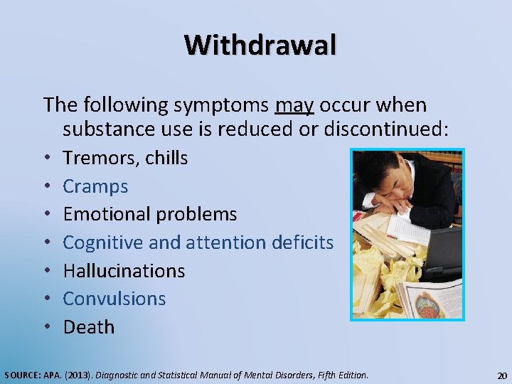 Withdrawal The following symptoms may occur when substance use is reduced or discontinued: •