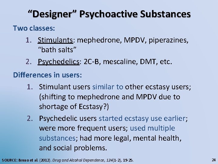 “Designer” Psychoactive Substances Two classes: 1. Stimulants: mephedrone, MPDV, piperazines, “bath salts” 2. Psychedelics: