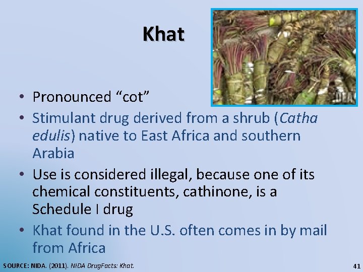 Khat • Pronounced “cot” • Stimulant drug derived from a shrub (Catha edulis) native