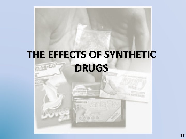 THE EFFECTS OF SYNTHETIC DRUGS 49 
