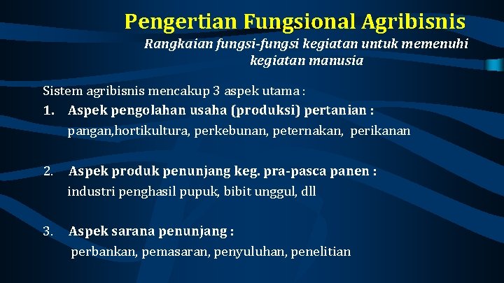 Pengertian Fungsional Agribisnis Rangkaian fungsi-fungsi kegiatan untuk memenuhi kegiatan manusia Sistem agribisnis mencakup 3