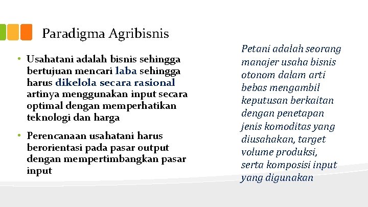 Paradigma Agribisnis • Usahatani adalah bisnis sehingga bertujuan mencari laba sehingga harus dikelola secara