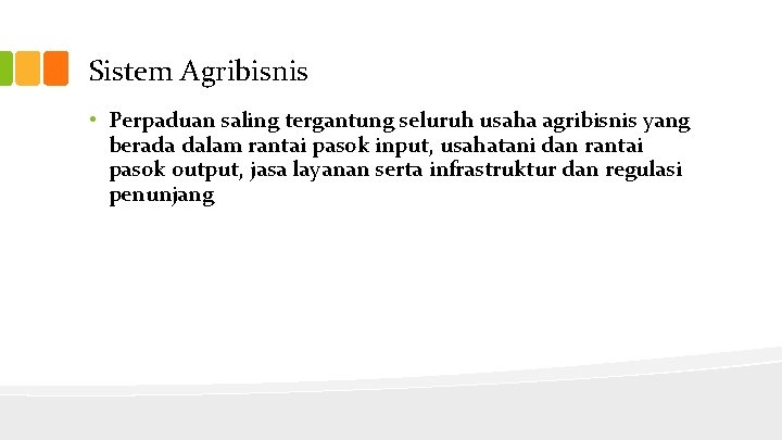 Sistem Agribisnis • Perpaduan saling tergantung seluruh usaha agribisnis yang berada dalam rantai pasok