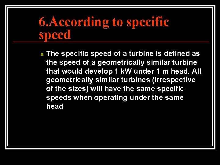 6. According to specific speed n The specific speed of a turbine is defined