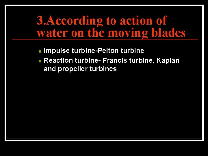 3. According to action of water on the moving blades n n Impulse turbine-Pelton