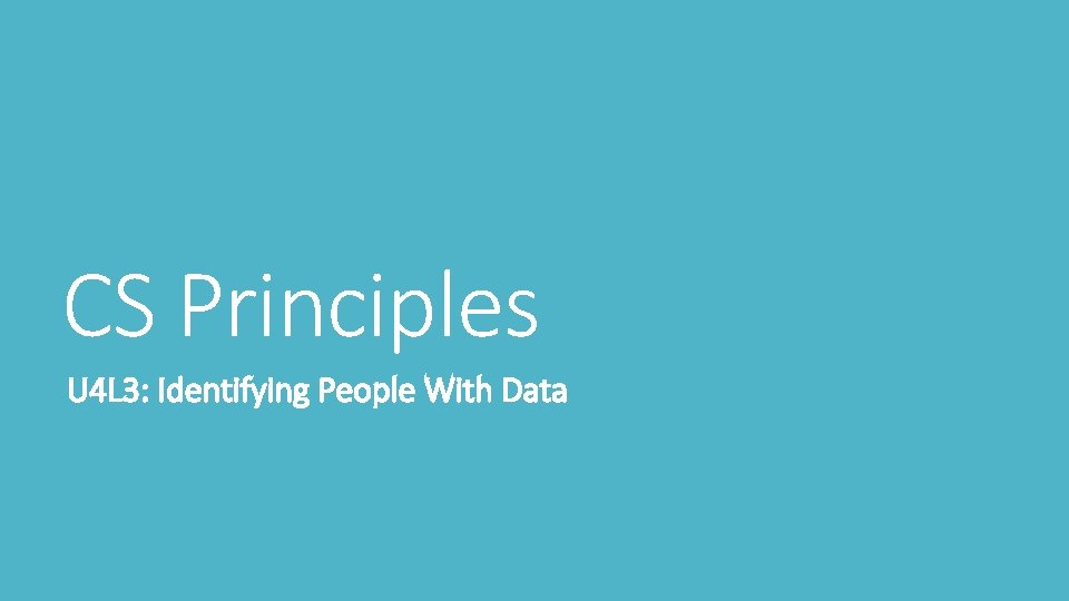 CS Principles U 4 L 3: Identifying People With Data 