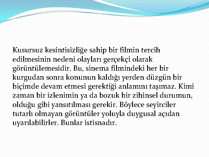 Kusursuz kesintisizliğe sahip bir filmin tercih edilmesinin nedeni olayları gerçekçi olarak görüntülemesidir. Bu, sinema