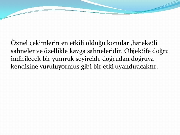 Öznel çekimlerin en etkili olduğu konular , hareketli sahneler ve özellikle kavga sahneleridir. Objektife