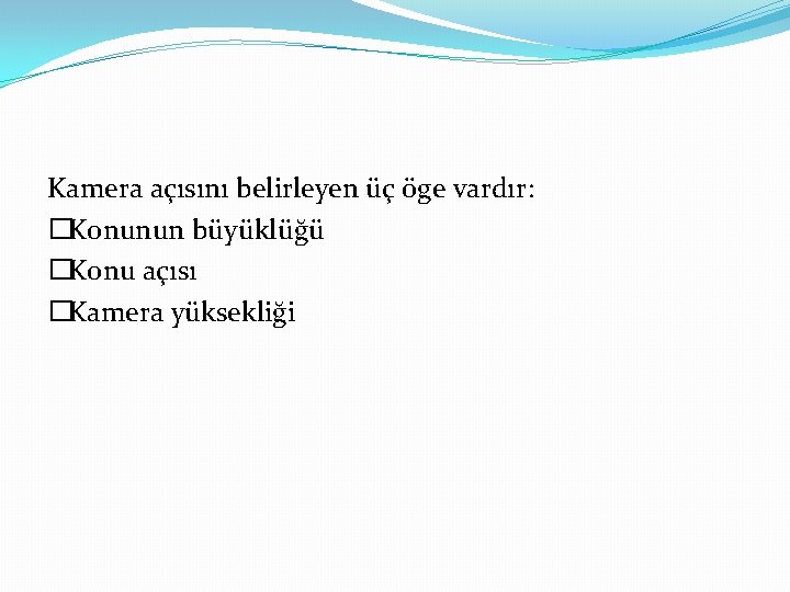 Kamera açısını belirleyen üç öge vardır: �Konunun büyüklüğü �Konu açısı �Kamera yüksekliği 