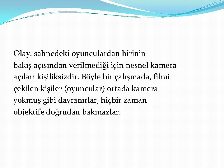 Olay, sahnedeki oyunculardan birinin bakış açısından verilmediği için nesnel kamera açıları kişiliksizdir. Böyle bir