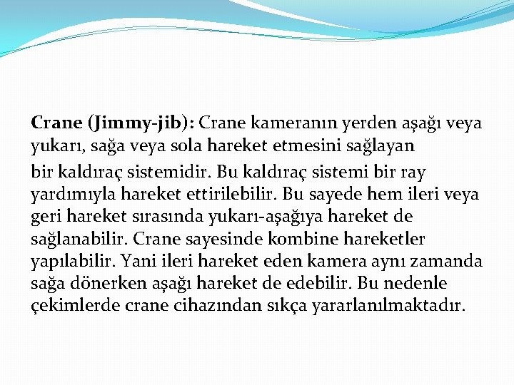 Crane (Jimmy-jib): Crane kameranın yerden aşağı veya yukarı, sağa veya sola hareket etmesini sağlayan