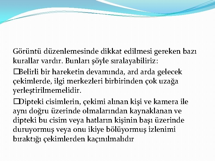 Görüntü düzenlemesinde dikkat edilmesi gereken bazı kurallar vardır. Bunları şöyle sıralayabiliriz: �Belirli bir hareketin