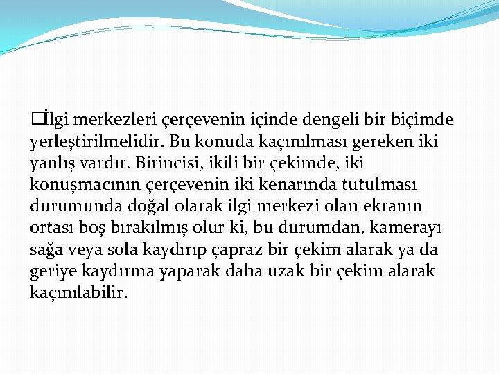 �İlgi merkezleri çerçevenin içinde dengeli bir biçimde yerleştirilmelidir. Bu konuda kaçınılması gereken iki yanlış