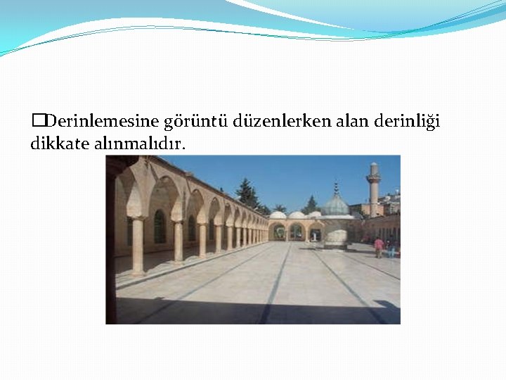 �Derinlemesine görüntü düzenlerken alan derinliği dikkate alınmalıdır. 