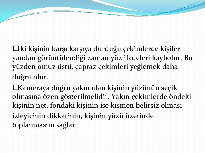 �İki kişinin karşıya durduğu çekimlerde kişiler yandan görüntülendiği zaman yüz ifadeleri kaybolur. Bu yüzden