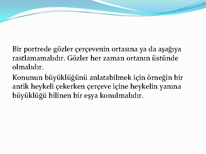 Bir portrede gözler çerçevenin ortasına ya da aşağıya rastlamamalıdır. Gözler her zaman ortanın üstünde