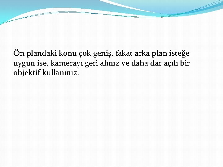 Ön plandaki konu çok geniş, fakat arka plan isteğe uygun ise, kamerayı geri alınız