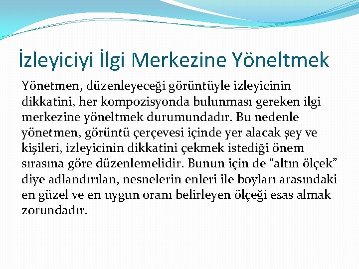 İzleyiciyi İlgi Merkezine Yöneltmek Yönetmen, düzenleyeceği görüntüyle izleyicinin dikkatini, her kompozisyonda bulunması gereken ilgi