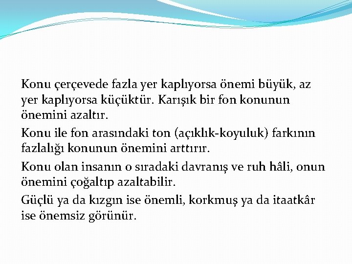 Konu çerçevede fazla yer kaplıyorsa önemi büyük, az yer kaplıyorsa küçüktür. Karışık bir fon