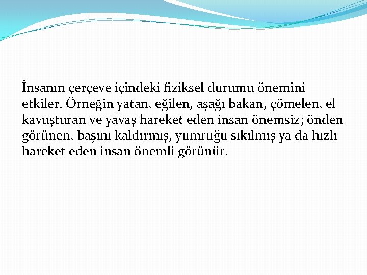 İnsanın çerçeve içindeki fiziksel durumu önemini etkiler. Örneğin yatan, eğilen, aşağı bakan, çömelen, el