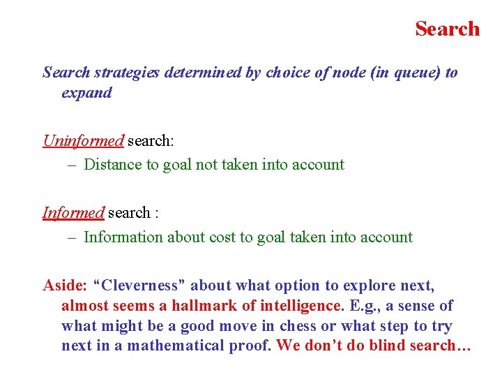Search strategies determined by choice of node (in queue) to expand Uninformed search: –