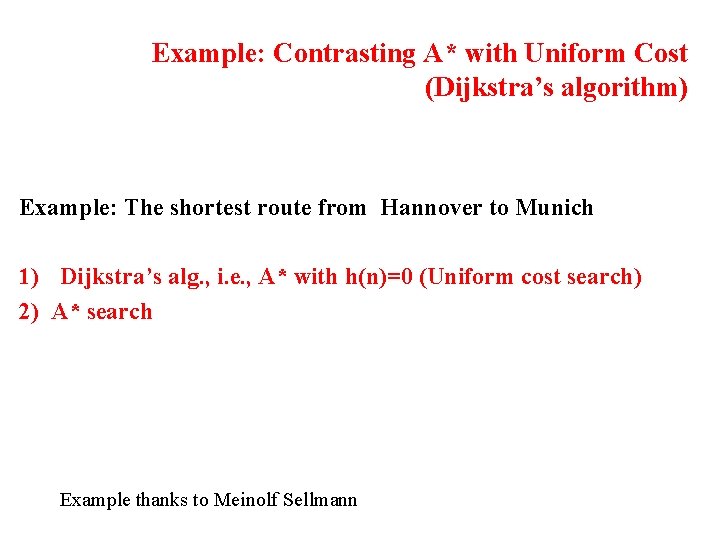 Example: Contrasting A* with Uniform Cost (Dijkstra’s algorithm) Example: The shortest route from Hannover