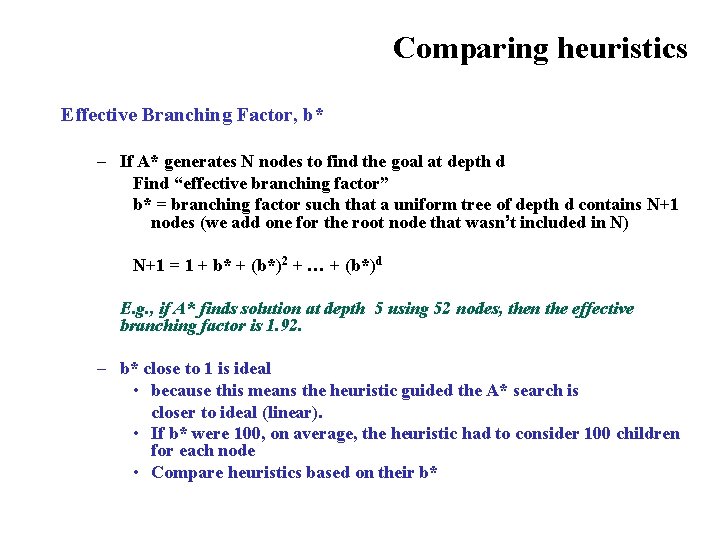 Comparing heuristics Effective Branching Factor, b* – If A* generates N nodes to find