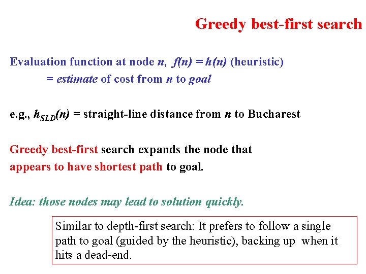 Greedy best-first search Evaluation function at node n, f(n) = h(n) (heuristic) = estimate