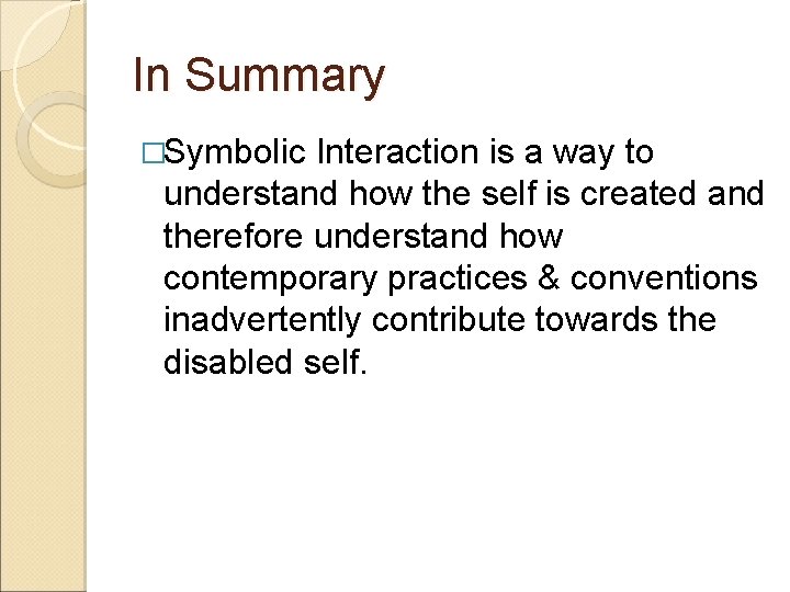 In Summary �Symbolic Interaction is a way to understand how the self is created