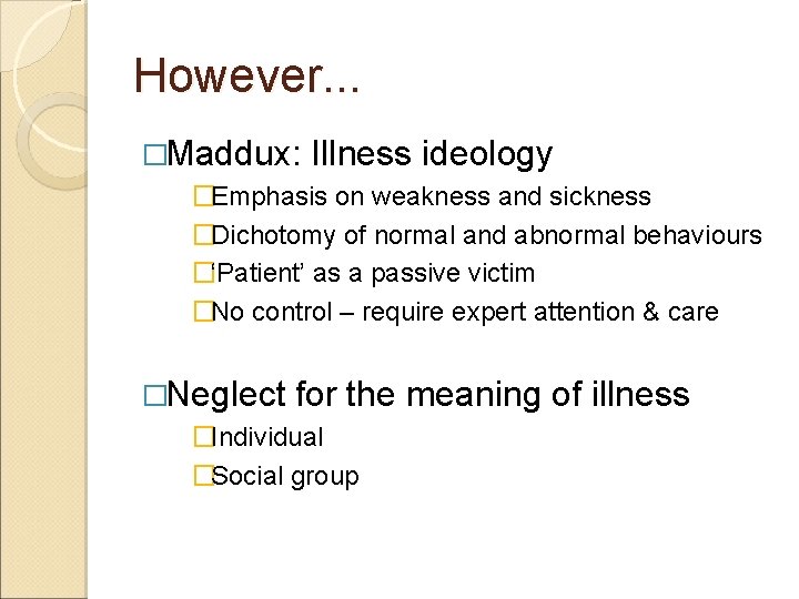 However. . . �Maddux: Illness ideology �Emphasis on weakness and sickness �Dichotomy of normal