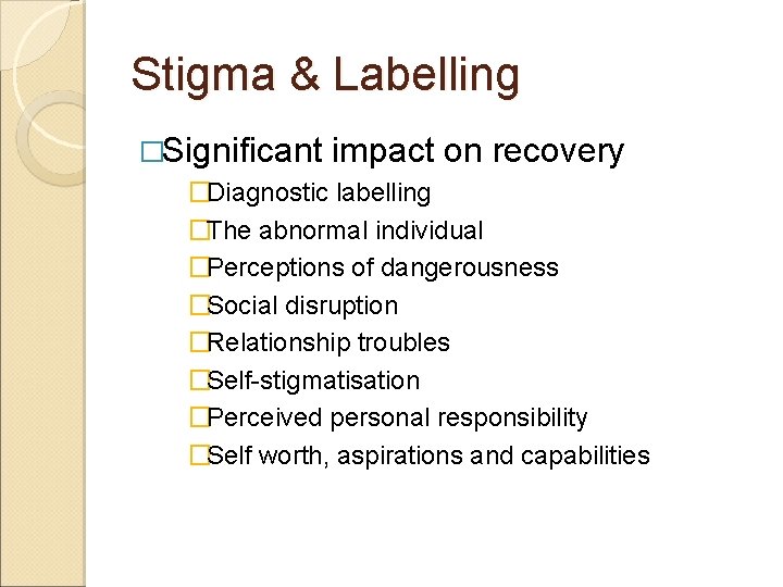 Stigma & Labelling �Significant impact on recovery �Diagnostic labelling �The abnormal individual �Perceptions of
