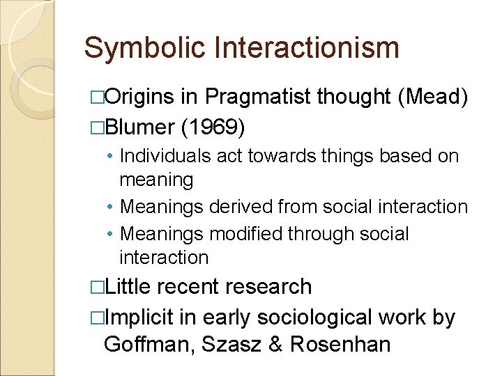 Symbolic Interactionism �Origins in Pragmatist thought (Mead) �Blumer (1969) • Individuals act towards things