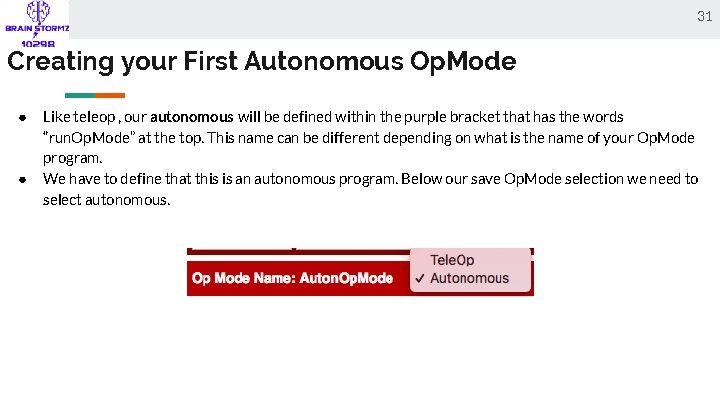 31 Creating your First Autonomous Op. Mode ● ● Like teleop , our autonomous
