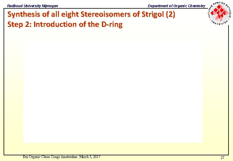 Radboud University Nijmegen Department of Organic Chemistry Synthesis of all eight Stereoisomers of Strigol Radboud University Nijmegen Department of Organic Chemistry Synthesis of all eight Stereoisomers of Strigol