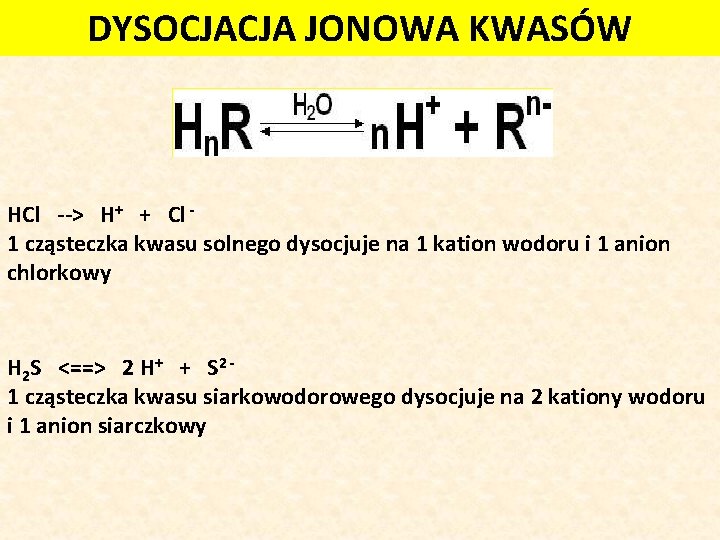 DYSOCJACJA JONOWA KWASÓW HCl --> H+ + Cl 1 cząsteczka kwasu solnego dysocjuje na