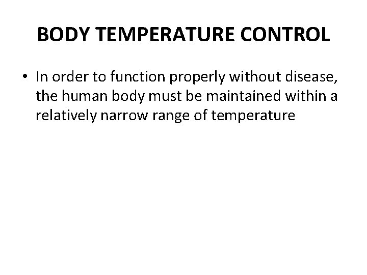 BODY TEMPERATURE CONTROL • In order to function properly without disease, the human body